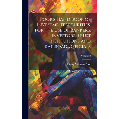 预订 Poor’s Hand Book of Investment Securities, for the Use of Bankers, Investors, Trust Institutions and Railroad Offi
