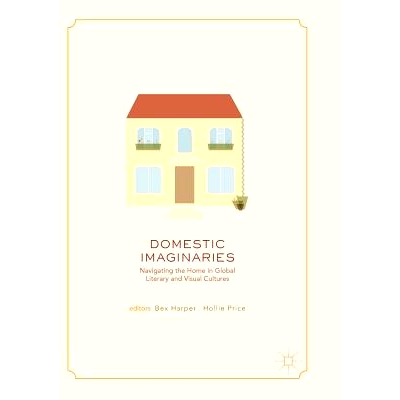 预订 Domestic Imaginaries: Navigating the Home in Global Literary and Visual Cultures: 9783319882543