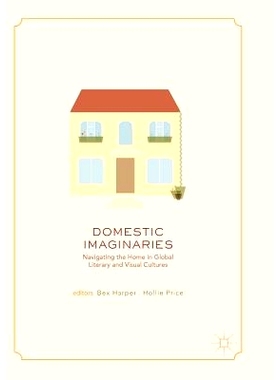 预订 Domestic Imaginaries: Navigating the Home in Global Literary and Visual Cultures: 9783319882543