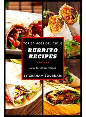 预订 Top 30 Most Delicious Burrito Recipes: A Burrito Cookbook with Beef, Lamb, Pork, Chorizo, Chicken and Turkey - [Boo