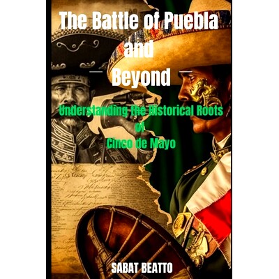 预订 Battle of Puebla and Beyond: Understanding the historical roots of Cinco de Mayo: 9798393844066