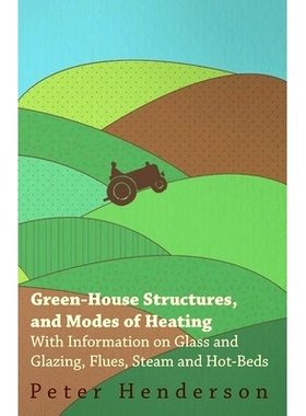 预订 Green-House Structures, and Modes of Heating - With Information on Glass and Glazing, Flues, Steam and Hot-Beds