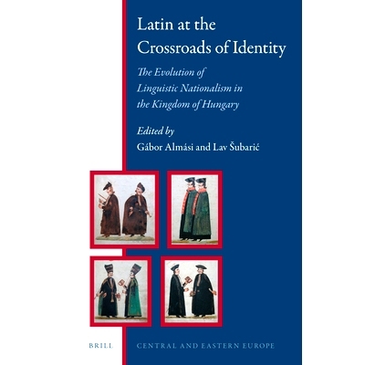 预订 Latin at the Crossroads of Identity: The Evolution of Linguistic Nationalism in the Kingdom of Hungary 拉丁语在“身