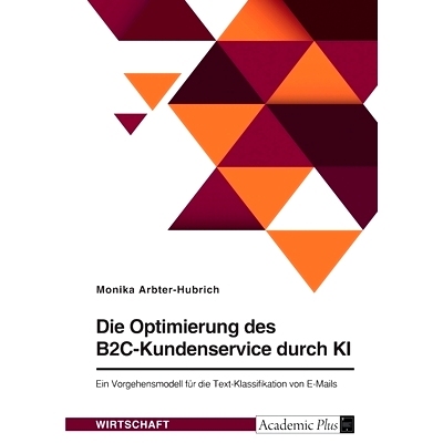 预订 Die Optimierung des B2C-Kundenservice durch KI: Ein Vorgehensmodell für die Text-Klassifikation von E-Mails: 97833