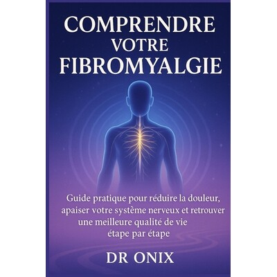 预订 Comprendre votre fibromyalgie: Guide pratique pour réduire la douleur, apaiser votre système nerveux et retrouver