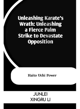 预订 Unleashing Karate’s Wrath: Unleashing a Fierce Palm Strike to Devastate Opposition: Haito Uchi Power: 979832106392