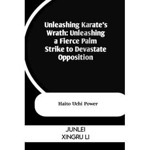 预订 Unleashing Karate’s Wrath: Unleashing a Fierce Palm Strike to Devastate Opposition: Haito Uchi Power: 979832106392