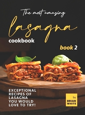 预订 The Most Amazing Lasagna Cookbook - Book 2: Exceptional Recipes of Lasagna You Would Love to Try!: 9798752293375