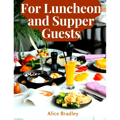 预订 For Luncheon and Supper Guests: Preparations for Midday Luncheons, Afternoon Parties, and Sunday Night