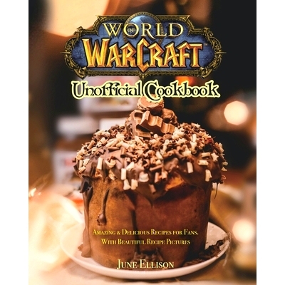 预订 World of Warcraft Unofficial Cookbook: Amazing & Delicious Recipes for Fans. With Beautiful Recipe Pictures: 978180
