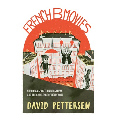 预订 French B-Movies: Suburban Spaces, Universalism, and the Challenge of Hollywood 法国B级电影:郊区空间、普世主义和好