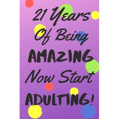 预订 21 Years Of Being AMAZING Now Start ADULTING!: Say Happy Birthday In A Spectacular Way With This Stunning Alternati
