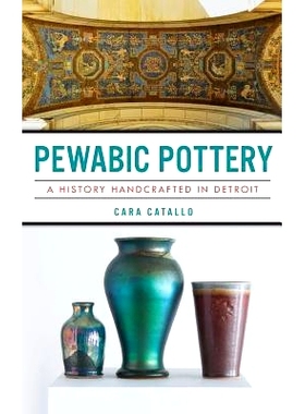 预订 Pewabic Pottery: A History Handcrafted in Detroit: 9781540217202