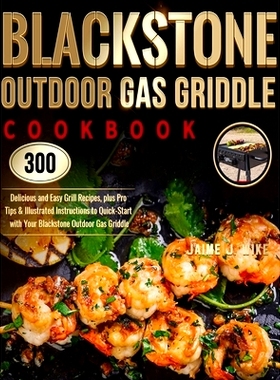 预订 Blackstone Outdoor Gas Griddle Cookbook: 300 Delicious and Easy Grill Recipes, plus Pro Tips & Illustrated Instruct