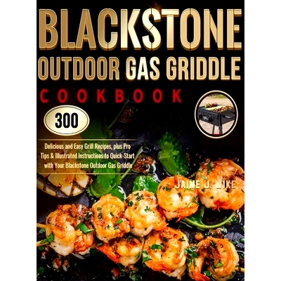 预订 Blackstone Outdoor Gas Griddle Cookbook: 300 Delicious and Easy Grill Recipes, plus Pro Tips & Illustrated Instruct
