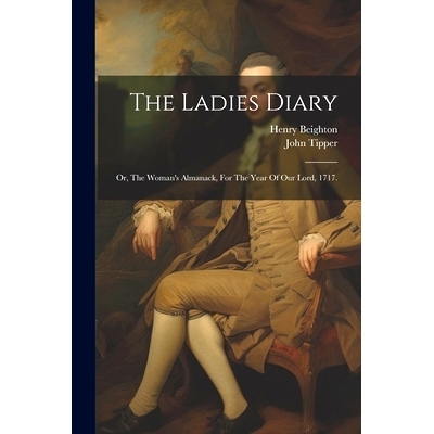 预订 The Ladies Diary: Or, The Woman’s Almanack, For The Year Of Our Lord, 1717.: 9781022602311