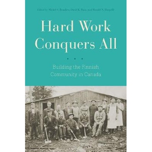 预订 Hard Work Conquers All: Building the Finnish Community in Canada 努力工作征服所有:加拿大芬兰社区建设: 978077483469