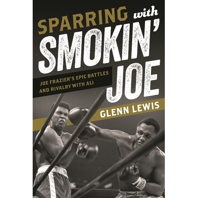 预订 Sparring with Smokin’ Joe: Joe Frazier’s Epic Battles and Rivalry with Ali 与“烟雾”乔的对练：乔·弗雷泽的传奇对
