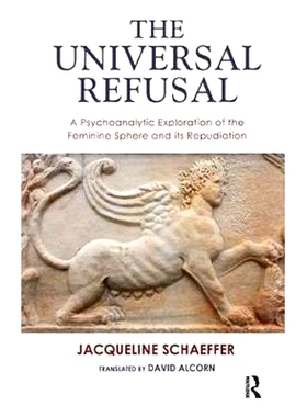 预订 The Universal Refusal: A Psychoanalytic Exploration of the Feminine Sphere and Its Repudiation: 9781855758438