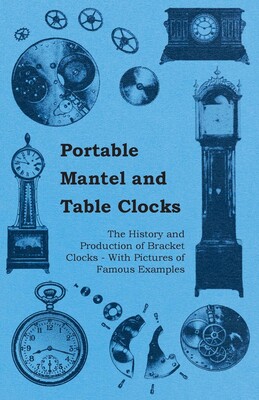 预订 Portable Mantel and Table Clocks - The History and Production of Bracket Clocks - With Pictures of Famous Examples