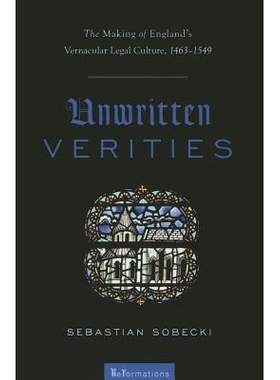 预订 Unwritten Verities: The Making of England’s Vernacular Legal Culture, 1463-1549 不成文的真理：英国白话文法律文化的