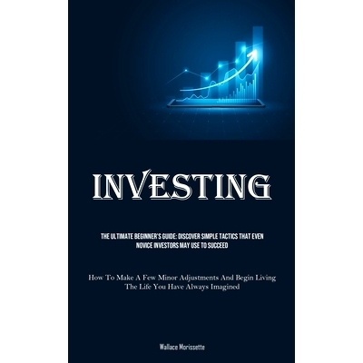 预订 Investing: The Ultimate Beginner’s Guide: Discover Simple Tactics That Even Novice Investors May Use To Succeed (H