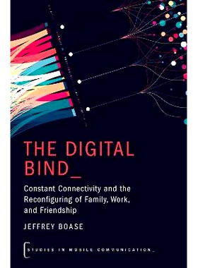 预订 The Digital Bind: Constant Connectivity and the Reconfiguring of Family, Work, and Friendship: 9780197798591