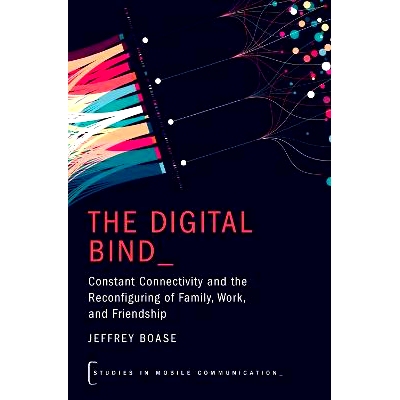 预订 The Digital Bind: Constant Connectivity and the Reconfiguring of Family, Work, and Friendship: 9780197798591