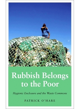 预订 Rubbish Belongs to the Poor: Hygienic Enclosure and the Waste Commons 垃圾属于穷人：卫生围栏和废物公地: 97807453414