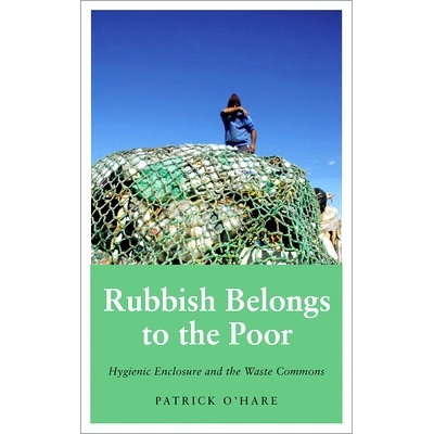 预订 Rubbish Belongs to the Poor: Hygienic Enclosure and the Waste Commons 垃圾属于穷人：卫生围栏和废物公地: 97807453414