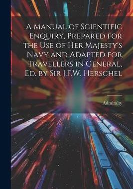 [预订]A Manual of Scientific Enquiry, Prepared for the Use of Her Majesty’s Navy and Adapted for Travell 9781021210104