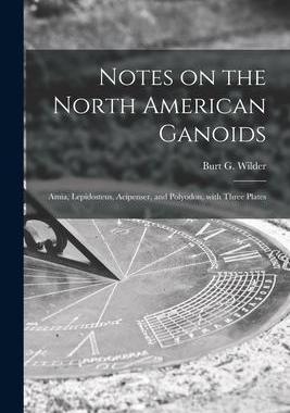 [预订]Notes on the North American Ganoids [microform]: Amia, Lepidosteus, Acipenser, and Polyodon, With Th 9781014333582