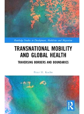 预订 Transnational Mobility and Global Health: Traversing Borders and Boundaries 跨国流动与全球健康：遍历边界与界限: 978