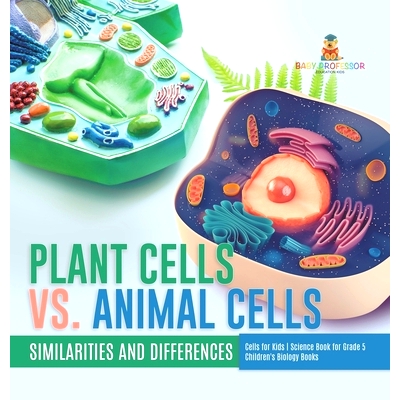 预订 Plant Cells vs. Animal Cells: Similarities and Differences Cells for Kids Science Book for Grade 5 Children’s Biol