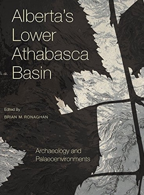 预订 Alberta’s Lower Athabasca Basin: Archaeology and Palaeoenvironments 艾伯塔省阿萨巴斯卡盆地：考古与古代环境: 978192