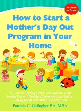 预订 How to Start a Mother’s Day Out Program in Your Home: A Guide to Earning a Part-Time Income While Having Fun with