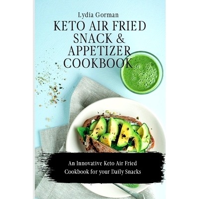 预订 Keto Air Fried Snack and Appetizer Cookbook: An Innovative Keto Air Fried Cookbook for your Daily Snacks