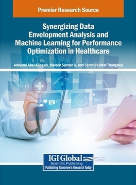 预订 Synergizing Data Envelopment Analysis and Machine Learning for Performance Optimization in Healthcare: 979833730081