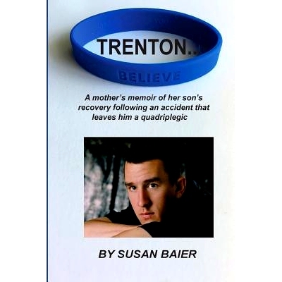 预订 Trenton, Believe: A mother’s memoir of her son’s journey after a devastating accident leaves him a quadriplegic: