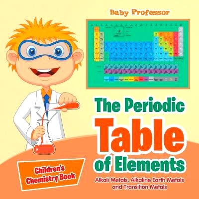 预订 The Periodic Table of Elements - Alkali Metals, Alkaline Earth Metals and Transition Metals Children’s Chemistry B