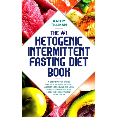 预订 The #1 Ketogenic Intermittent Fasting Diet Book: A Step-by-Step Guide to Keto, Ketosis, Fasting, Weight Loss, Build