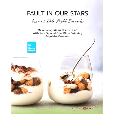 预订 Fault In Our Stars Inspired Date Night Desserts: Make Every Moment A Turn on With Your Special One While Enjoying E