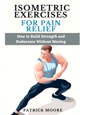 预订 Isometric Exercises for Pain Relief: How to Build Strength and Endurance Without Moving: 9798399660806