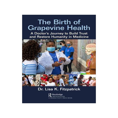 [预订]The Birth of Grapevine Health: A Doctor’s Journey to Build Trust and Restore Humanity in Medicine 9781032152981