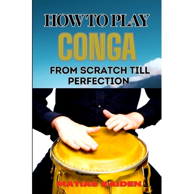 预订 How to Play Conga from Scratch Till Perfection: Beginner Techniques To Advanced Rhythms, Including Essential Tips F