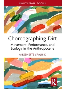 预订 Choreographing Dirt: Movement, Performance, and Ecology in the Anthropocene 编排污垢：后人类中心主义的表演方法: 978