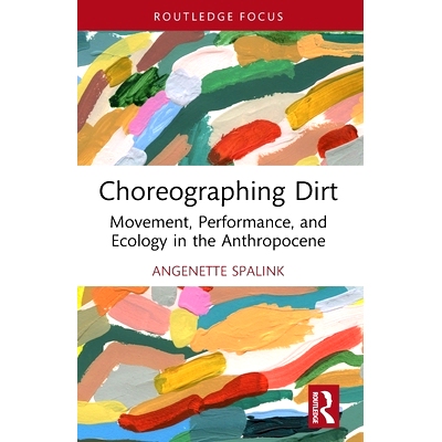 预订 Choreographing Dirt: Movement, Performance, and Ecology in the Anthropocene 编排污垢：后人类中心主义的表演方法: 978
