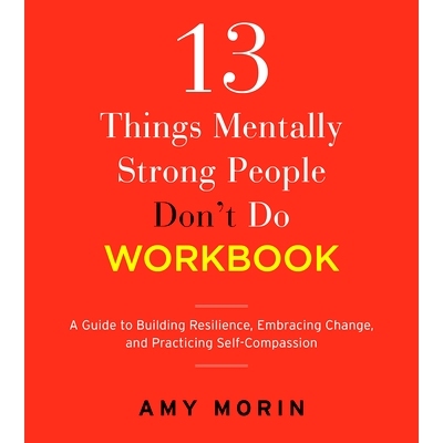 预订 13 Things Mentally Strong People Don’t Do Workbook: A Guide to Building Resilience, Embracing Change, and Practici