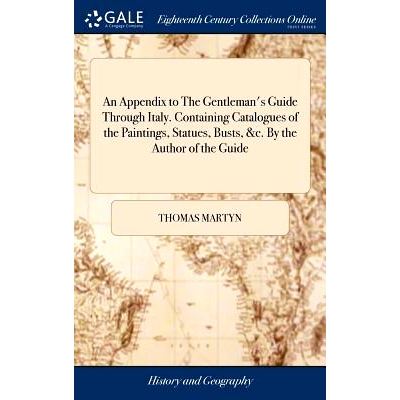 预订 An Appendix to The Gentleman’s Guide Through Italy. Containing Catalogues of the Paintings, Statues, Busts, &c. By