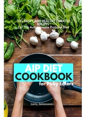预订 AIP Diet Cookbook For Picky Eaters: 30+ Tasty and Healthy Curated Recipes For The Autoimmune Protocol Diet: 9781087
